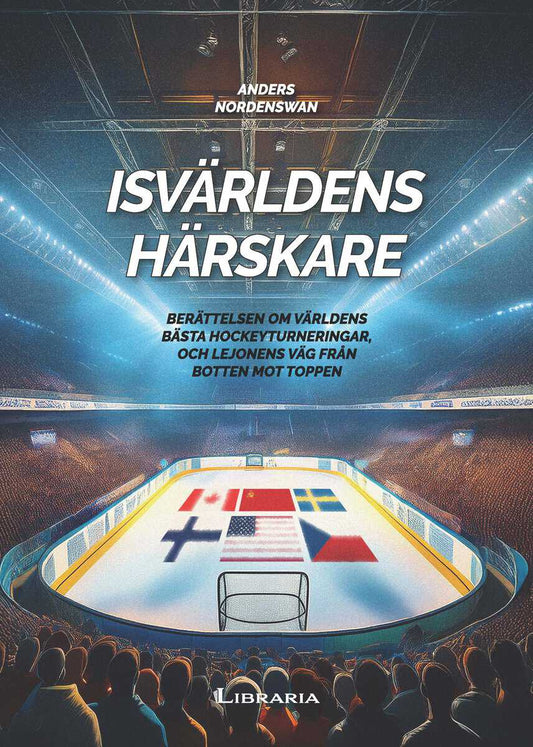 Nordenswan, Anders | Isvärldens härskare : Berättelsen om världens bästa hockeyturneringar, och Lejonens väg från botten...