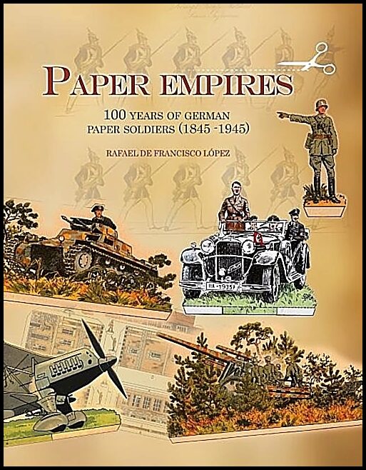 Lopez, Rafael De Francisco | Paper empires : 100 years of german paper soldiers (1845 - 1945)