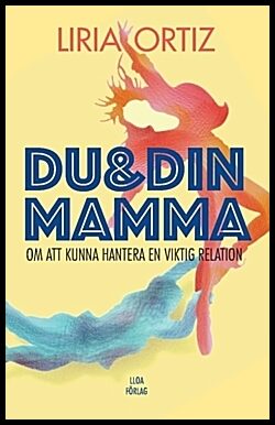 Ortiz, Liria | Du och din mamma : Om att kunna hantera en viktig relation