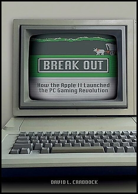 Craddock, David L. | Break out : How the apple ii launched the pc gaming revolution
