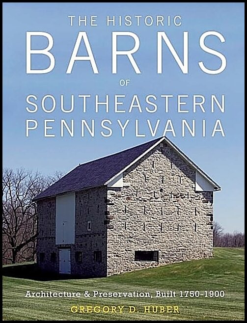 Huber, Gregory D. | Historic barns of southeastern pennsylvania : Architecture & preservation,