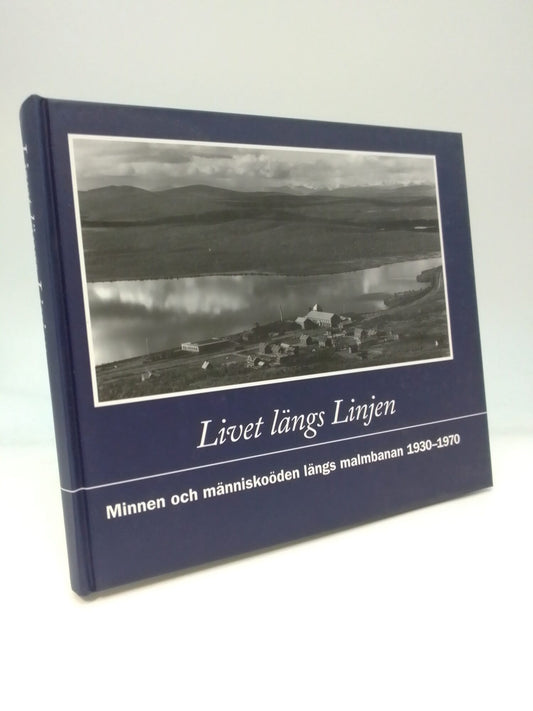 Lindqvist, Karl| Lundgren, Lars| Windoff, Bo-Göran | Livet längs Linjen : Minnen och människoöden längs malmbanan 1930-1970