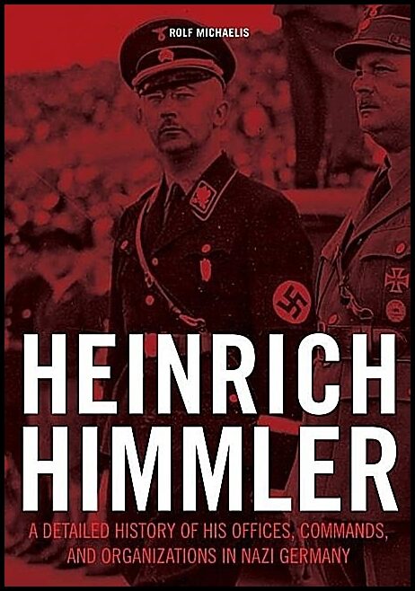 Michaelis, Rolf | Heinrich himmler : A detailed history of his offices commands & organizatio