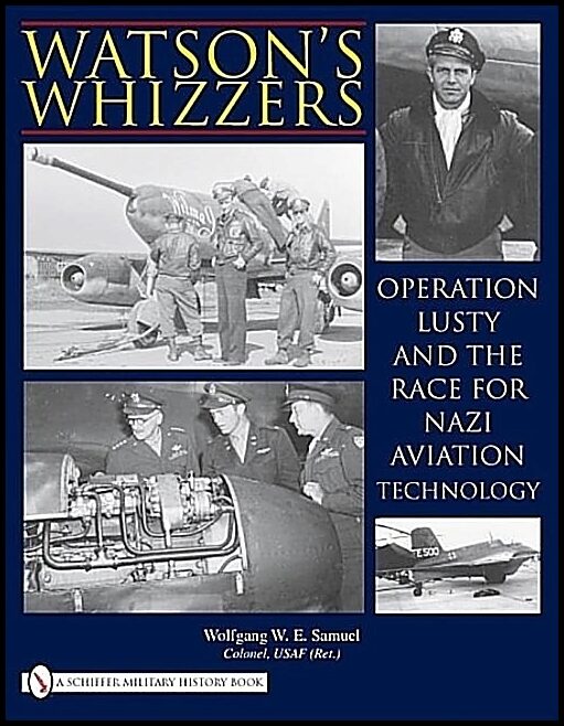 Samuel, Wolfgang W. E. | Watsons whizzers : Operation lusty and the race for nazi aviation technolog