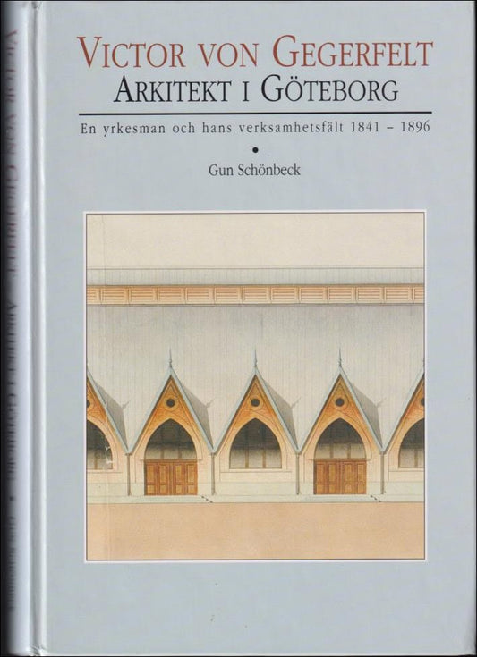 Schönbeck, Gun | Victor von Gegerfelt : Arkitekt i Göteborg : en yrkesman och hans verksamhetsfält 1841-1896