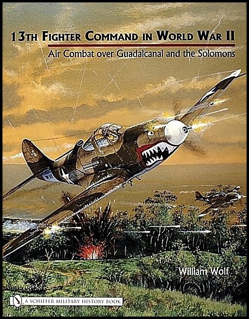 Wolf, William | 13th fighter command in world war ii : Air combat over guadalcanal and the
