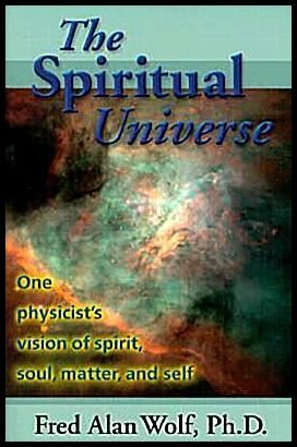 Wolf, Fred Alan | The Spiritual Universe : One Physicist's Vision of Spirit, Soul, Matter and Self