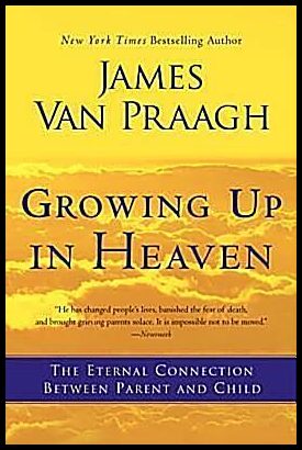 Growing Up in Heaven : The Eternal Connection Between Parent and Child