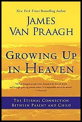 Growing Up in Heaven : The Eternal Connection Between Parent and Child