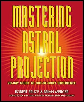Bruce, Robert| Mercer, Brian| Mercer, Robert | Mastering Astral Projection : 90-Day Guide to Out-Of-Body Experience