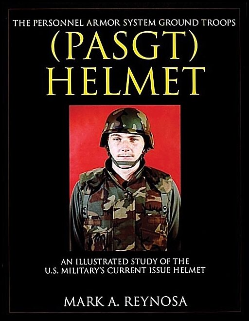 Mark A. Reynosa | The Personnel Armor System Ground Troops (Pasgt) Helmet