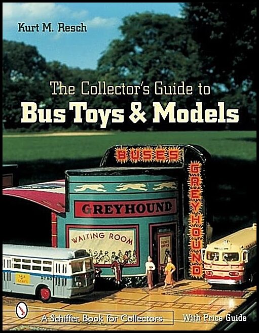 Kurt M. Resch | The Collector's Guide To Bus Toys And Models