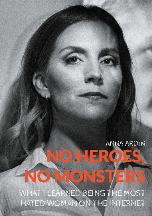 Ardin, Anna | No heroes, no monsters : What I Learned Being the Most Hated Woman on the I