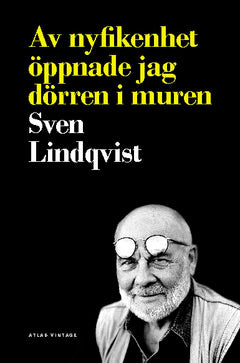 Sven Lindqvist | Av nyfikenhet öppnade jag dörren i muren : Reportage 1960-1990