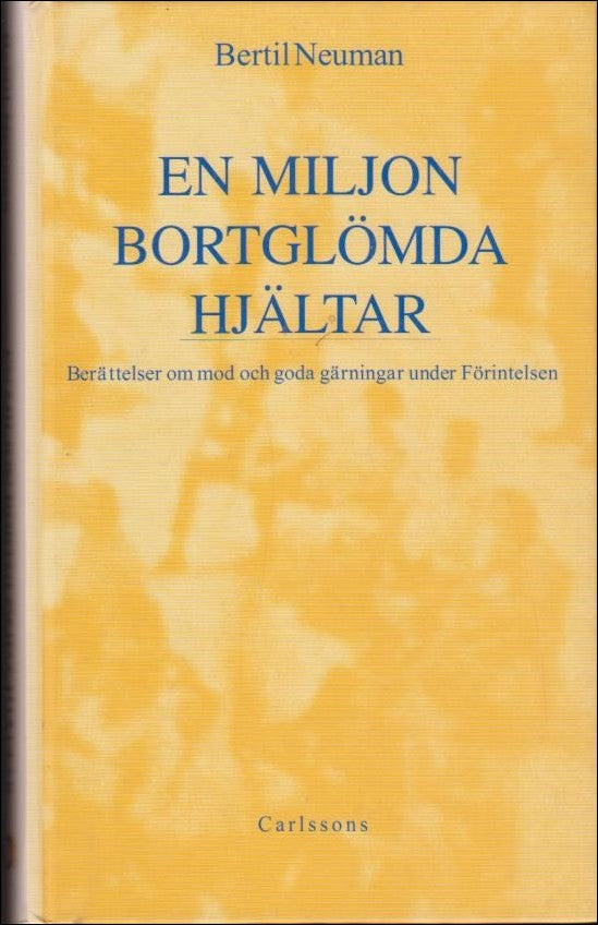 Neuman, Bertil | En miljon bortglömda hjältar : Berättelser om mod och goda gärningar under Förintelsens tid