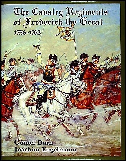 Gunther Dorn | The Cavalry Regiments Of Frederick The Great 1756-1763