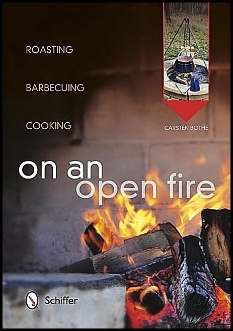 Carsten Bothe | On An Open Fire : Roasting, Barbecuing, Cooking