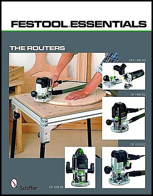 Schiffer Publishing, Ltd. | Festool essentials : The routers - of 1010 eq, of 1400 eq, of 2200 eb, and m
