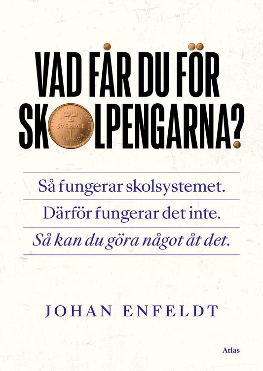 Enfeldt, Johan | Vad får du för skolpengarna? : Så fungerar skolsystemet, därför fungerar det inte, så kan du göra något...