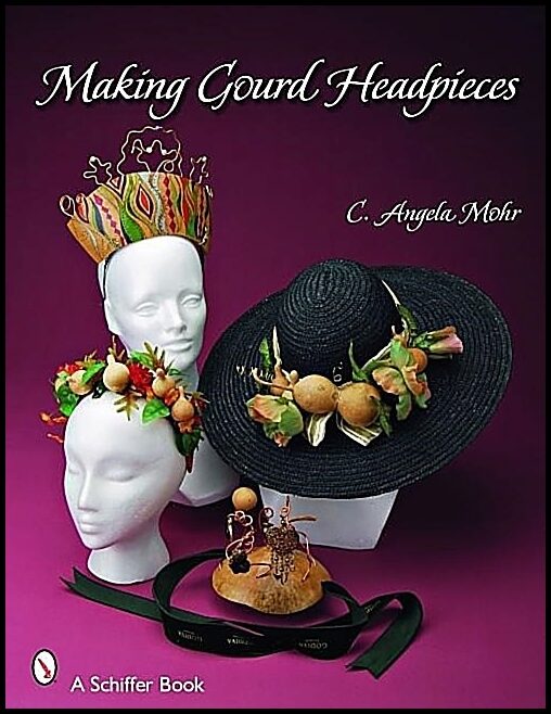 Mohr, Angela | Making gourd headpieces : Decorating and creating headgear for every occasi