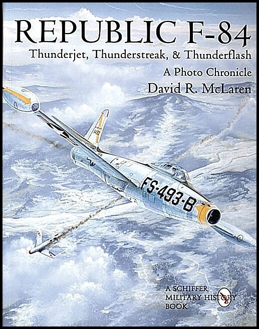 Mclaren, David R. | Republic f-84 : Thunderjet, thunderstreak, & thunderflash/a photo chronicle