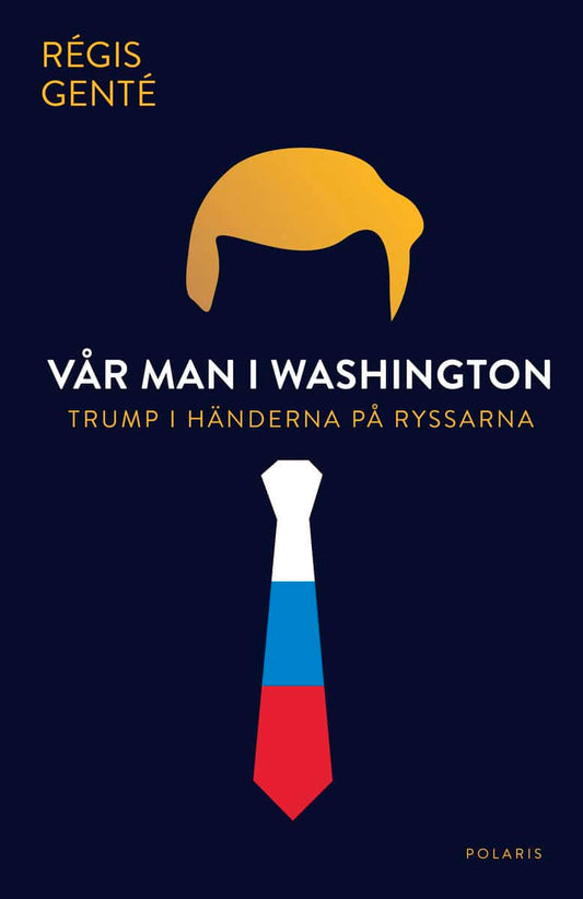 Genté, Régis | Vår man i Washington : Trump i händerna på ryssarna