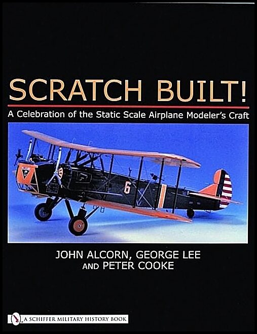 Cooke, Peter | Scratch built! : A celebration of the static scale airplane modelers craft
