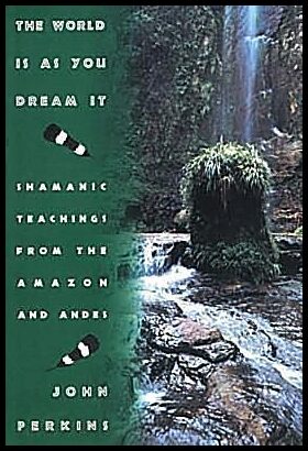 John Perkins | World Is As You Dream It : Shamanic Teachings From The Amazon
