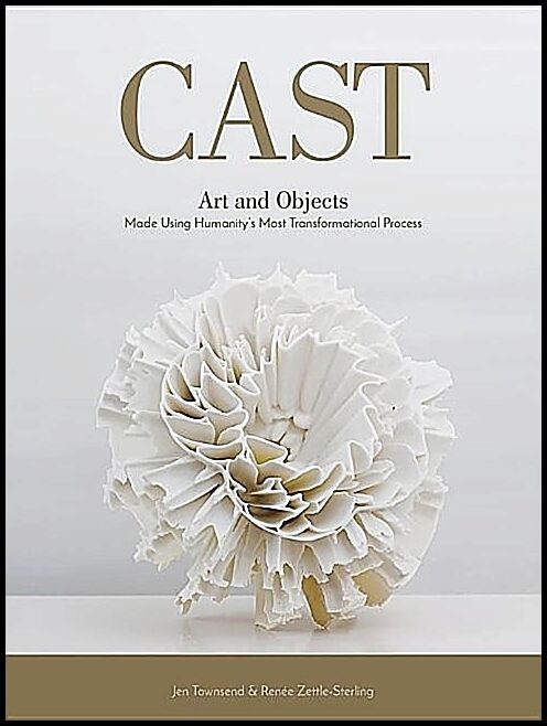Zettle-sterling, Renee | Cast : Art and objects made using humanitys most transformational process