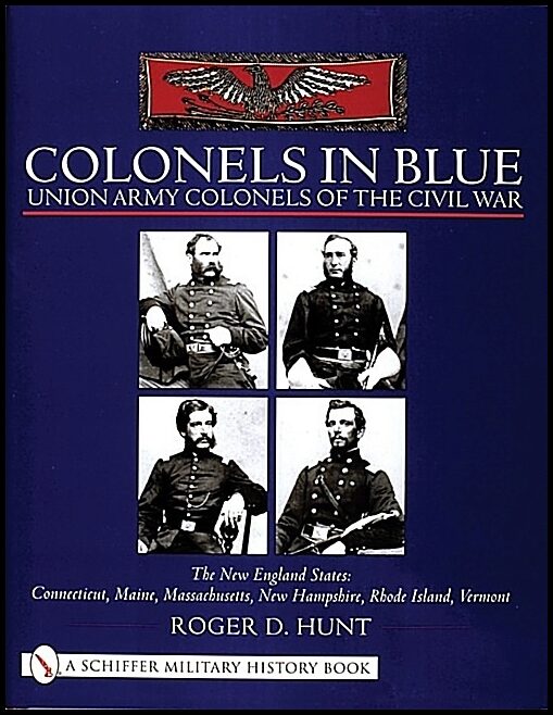 Hunt, Roger | Colonels in blue : Union army  colonels of the civil war - the new england