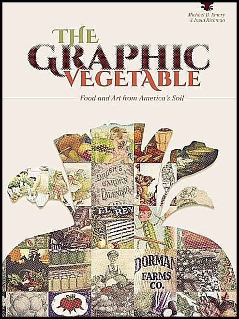 Irwin Richman - Michael B. Emery | The Graphic Vegetable : Food and Art from America's Soil