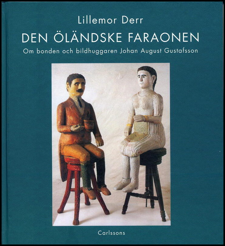 Derr, Lillemor | Den öländske faraonen : Om bonden och bildhuggaren Johan August Gustafsson