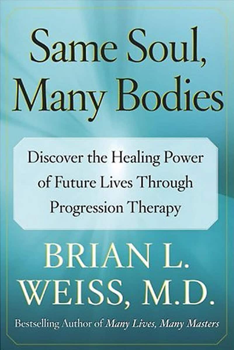 Weiss, Brian L. | Same Soul, Many Bodies : Discover the Healing Power of Future Lives Through Progression Therapy