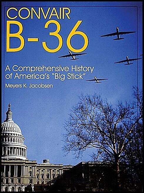 Jacobsen, Meyers K. | Convair b-36 : A comprehensive history of americas big stick