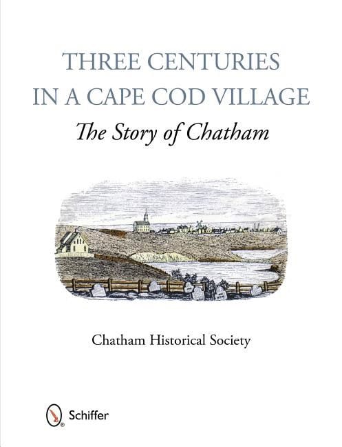 Chatham Historical Society | Three Centuries In A Cape Cod Village : The Story of Chatham