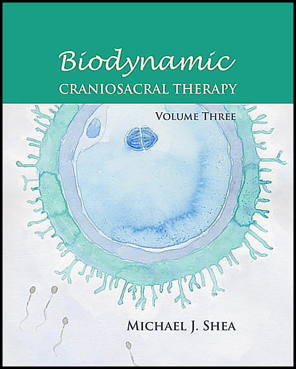 Shea, Michael J. | Biodynamic Craniosacral Therapy, Volume Three