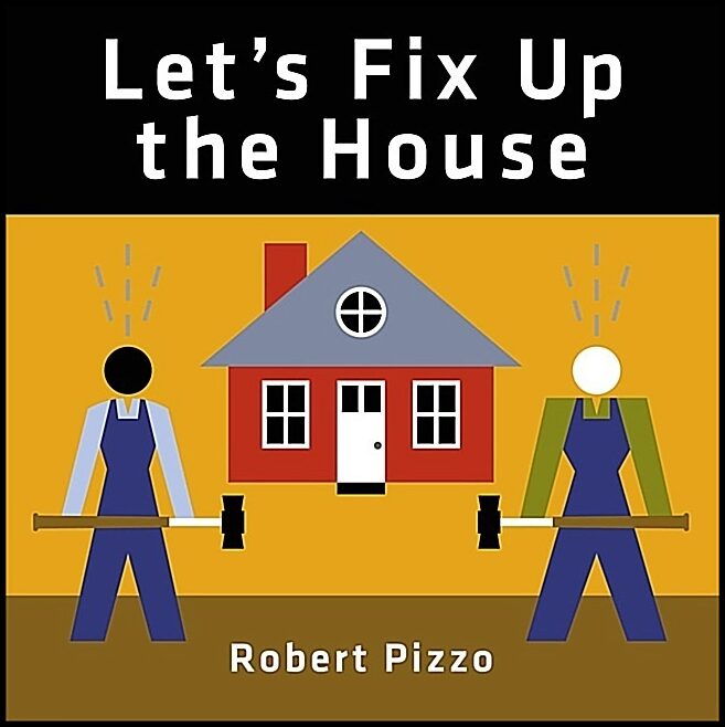 Robert Pizzo | Let's Fix Up The House