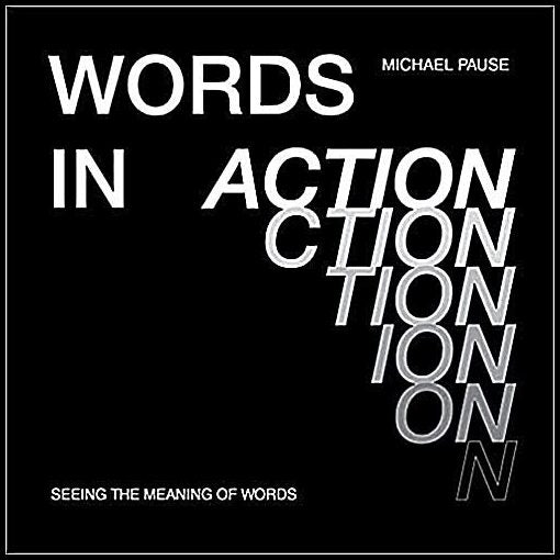 Michael Pause | Words In Action : Seeing the Meaning of Words