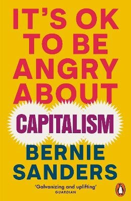 Sanders, Bernie | It's OK To Be Angry About Capitalism