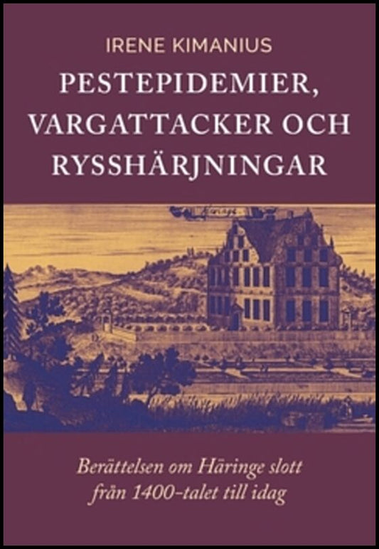Kimanius, Irene | Pestepidemier, vargattacker och rysshärjningar : Berättelsen om Häringe slott från 1400-talet till i dag