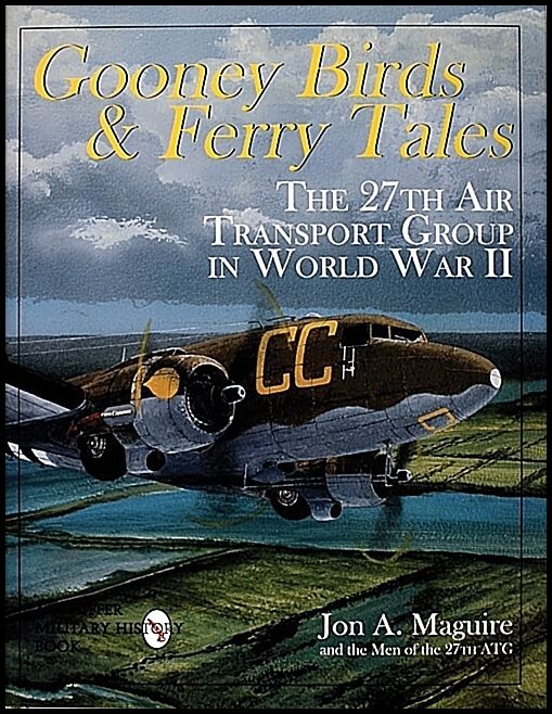 Maguire, Jon A. | Gooney birds and ferry tales : The 27th air transport group in world war ii