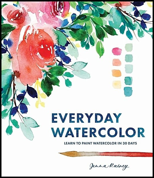 Rainey, Jenna | Everyday Watercolor : Learn to Paint Watercolor in 30 Days