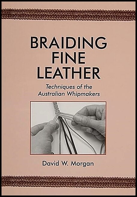 Morgan, David W. | Braiding fine leather : Techniques of the australian whipmakers