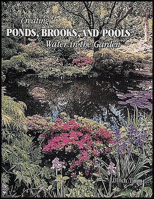 Ulrich Timm | Creating Ponds, Brooks, And Pools : Water in the Garden