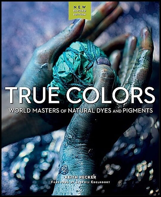 Keith Recker - Lidewij Edelkoort | True Colors : World Masters of Natural Dyes and Pigments