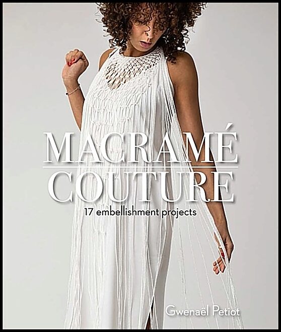 Gwenaël Petiot | Macramé Couture : 17 Embellishment Projects
