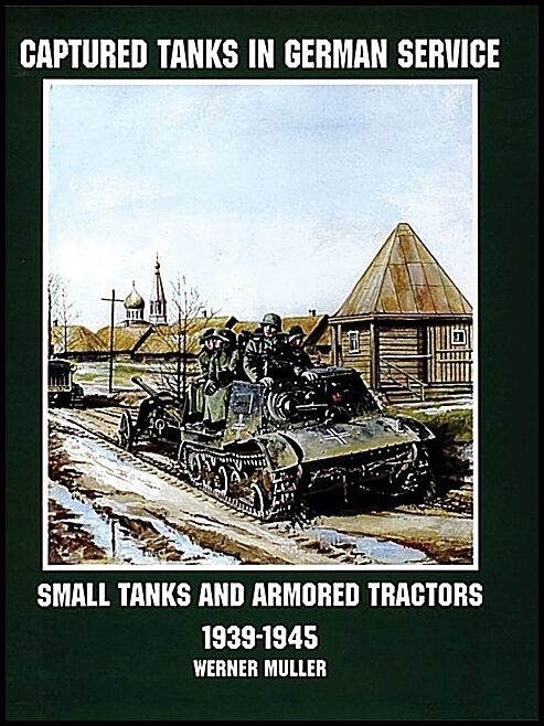 Muller, Werner | Captured tanks in german service : Small tanks and armored tractors 1939-45
