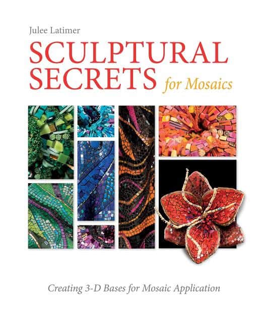 Latimer, Julee | Sculptural secrets for mosaics : Creating 3-d bases for mosaic application