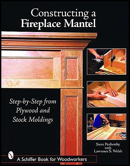 Welsh, Lawrence S. | Constructing a fireplace mantel : Step-by-step from plywood and stock moldi