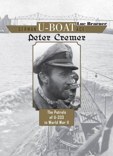 Braeuer, Luc | German u-boat ace peter cremer : The patrols of u-333 in world war ii